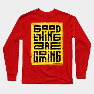 good thing are coming Long Sleeve T-Shirt